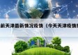 1天前天津最新情况疫情（今天天津疫情报告）