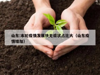 山东:本轮疫情发展快无症状占比大（山东疫情增加）